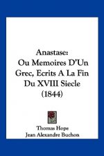 Anastase: Ou Memoires D'Un Grec, Ecrits a la Fin Du XVIII Siecle (1844)