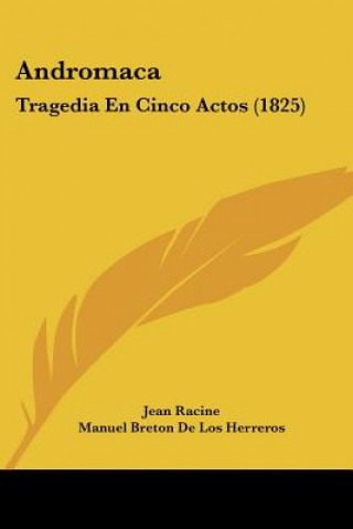 Andromaca: Tragedia En Cinco Actos (1825)