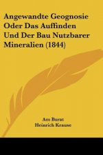 Angewandte Geognosie Oder Das Auffinden Und Der Bau Nutzbarer Mineralien (1844)