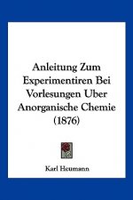 Anleitung Zum Experimentiren Bei Vorlesungen Uber Anorganische Chemie (1876)