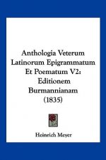 Anthologia Veterum Latinorum Epigrammatum Et Poematum V2: Editionem Burmannianam (1835)