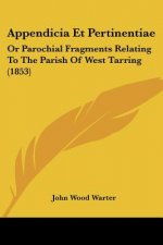 Appendicia Et Pertinentiae: Or Parochial Fragments Relating To The Parish Of West Tarring (1853)