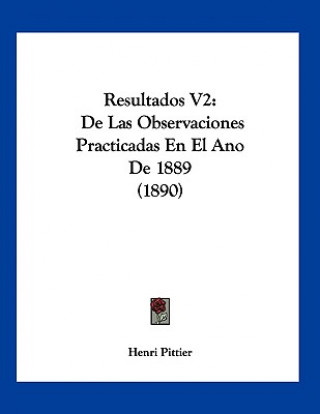 Resultados V2: De Las Observaciones Practicadas En El Ano De 1889 (1890)