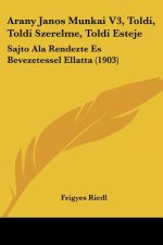 Arany Janos Munkai V3, Toldi, Toldi Szerelme, Toldi Esteje: Sajto ALA Rendezte Es Bevezetessel Ellatta (1903)