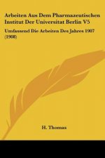 Arbeiten Aus Dem Pharmazeutischen Institut Der Universitat Berlin V5: Umfassend Die Arbeiten Des Jahres 1907 (1908)
