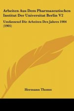 Arbeiten Aus Dem Pharmazeutischen Institut Der Universitat Berlin V2: Umfassend Die Arbeiten Des Jahres 1904 (1905)