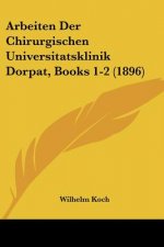 Arbeiten Der Chirurgischen Universitatsklinik Dorpat, Books 1-2 (1896)
