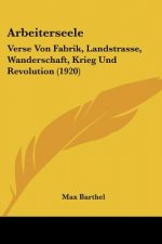 Arbeiterseele: Verse Von Fabrik, Landstrasse, Wanderschaft, Krieg Und Revolution (1920)