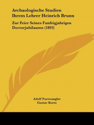 Archaologische Studien Ihrem Lehrer Heinrich Brunn: Zur Feier Seines Funfzigjahrigen Doctorjubilaums (1893)