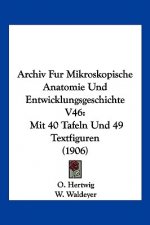 Archiv Fur Mikroskopische Anatomie Und Entwicklungsgeschichte V46: Mit 40 Tafeln Und 49 Textfiguren (1906)