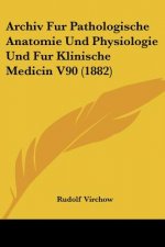 Archiv Fur Pathologische Anatomie Und Physiologie Und Fur Klinische Medicin V90 (1882)