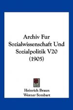 Archiv Fur Sozialwissenschaft Und Sozialpolitik V20 (1905)