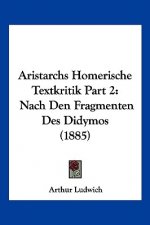 Aristarchs Homerische Textkritik Part 2: Nach Den Fragmenten Des Didymos (1885)