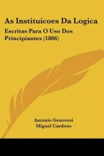 As Instituicoes Da Logica: Escritas Para O Uso Dos Principiantes (1806)