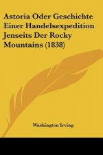 Astoria Oder Geschichte Einer Handelsexpedition Jenseits Der Rocky Mountains (1838)