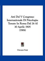 Atti del V Congresso Internazionale Di Psicologia: Tenuto in Roma Dal 26 Al 30 Aprile 1905 (1906)