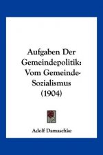 Aufgaben Der Gemeindepolitik: Vom Gemeinde-Sozialismus (1904)