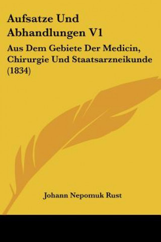 Aufsatze Und Abhandlungen V1: Aus Dem Gebiete Der Medicin, Chirurgie Und Staatsarzneikunde (1834)