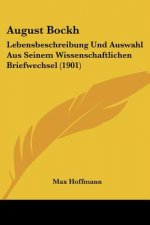 August Bockh: Lebensbeschreibung Und Auswahl Aus Seinem Wissenschaftlichen Briefwechsel (1901)
