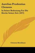 Aurelius Prudentius Clemens: In Seiner Bedeutung Fur Die Kirche Seiner Zeit (1872)