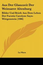 Aus Der Glanzzeit Der Weimarer Altenburg: Bilder Und Briefe Aus Dem Leben Der Furstin Carolyne Sayn-Wittgenstein (1906)