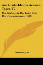 Aus Deutschlands Grossen Tagen V2: Der Feldzug An Der Loire Und Die Occupationszeit (1896)