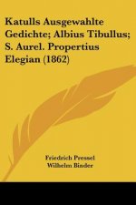 Katulls Ausgewahlte Gedichte; Albius Tibullus; S. Aurel. Propertius Elegian (1862)
