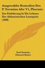 Ausgewahlte Komodien Des P. Terentius Afer V1, Phormio: Zur Einfuhrung In Die Lekture Der Altlateinischen Lustspiele (1898)