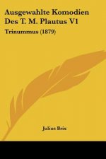 Ausgewahlte Komodien Des T. M. Plautus V1: Trinummus (1879)