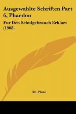 Ausgewahlte Schriften Part 6, Phaedon: Fur Den Schulgebrauch Erklart (1908)