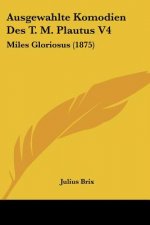 Ausgewahlte Komodien Des T. M. Plautus V4: Miles Gloriosus (1875)