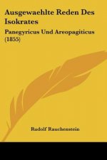 Ausgewaehlte Reden Des Isokrates: Panegyricus Und Areopagiticus (1855)