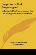 Burgerrecht Und Burgertugend: Volksbuch Des Staatswesens Fur Das Konigreich Preussen (1896)
