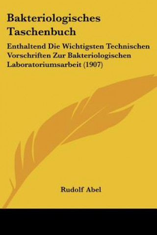 Bakteriologisches Taschenbuch: Enthaltend Die Wichtigsten Technischen Vorschriften Zur Bakteriologischen Laboratoriumsarbeit (1907)