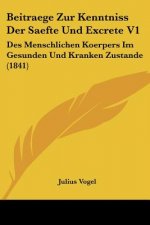 Beitraege Zur Kenntniss Der Saefte Und Excrete V1: Des Menschlichen Koerpers Im Gesunden Und Kranken Zustande (1841)