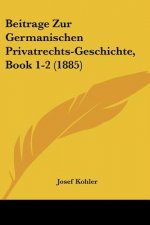 Beitrage Zur Germanischen Privatrechts-Geschichte, Book 1-2 (1885)