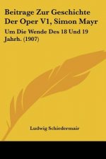 Beitrage Zur Geschichte Der Oper V1, Simon Mayr: Um Die Wende Des 18 Und 19 Jahrh. (1907)