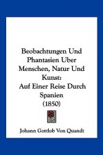 Beobachtungen Und Phantasien Uber Menschen, Natur Und Kunst: Auf Einer Reise Durch Spanien (1850)