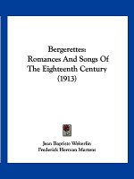 Bergerettes: Romances And Songs Of The Eighteenth Century (1913)