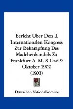 Bericht Uber Den II Internationalen Kongress Zur Bekampfung Des Madchenhandels Zu Frankfurt A. M. 8 Und 9 Oktober 1902 (1903)