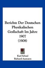 Berichte Der Deutschen Physikalischen Gesllschaft Im Jahre 1907 (1908)