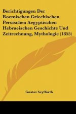Berichtigungen Der Roemischen Griechischen Persischen Aegyptischen Hebraeischen Geschichte Und Zeitrechnung, Mythologie (1855)