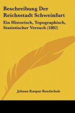 Beschreibung Der Reichsstadt Schweinfurt: Ein Historisch, Topographisch, Statistischer Versuch (1802)