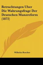 Betrachtungen Uber Die Wahrungsfrage Der Deutschen Munzreform (1872)