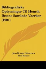 Bibliografiske Oplysninger Til Henrik Ibsens Samlede Vaerker (1901)