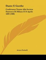 Dante E Goethe: Conferanza Tenuta Alla Societa Dantesca Di Milano Il 16 Aprile 1899 (1900)