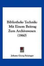 Bibliotheks Technik: Mit Einem Beitrag Zum Archivswesen (1860)