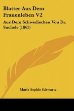 Blatter Aus Dem Frauenleben V2: Aus Dem Schwedischen Von Dr. Suchele (1863)