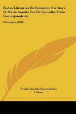 Bodas Literarias Da Eminente Escritora D. Maria Amalia Vaz de Carvalho Socio Correspondente: Discursos (1919)