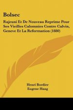 Bolsec: Rajeuni Et De Nouveau Reprime Pour Ses Vieilles Calomnies Contre Calvin, Geneve Et La Reformation (1880)